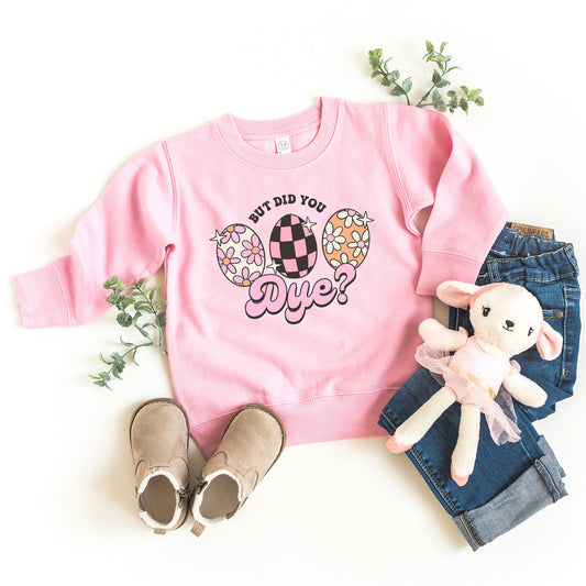 But Did You Dye | Toddler Graphic Sweatshirt