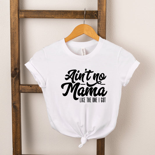 Ain't No Mama Like The One I Got | Toddler Short Sleeve Crew Neck