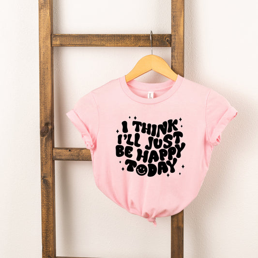 I'll Just Be Happy Today | Toddler Short Sleeve Crew Neck